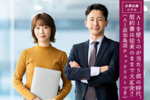 AIを使うのが当たり前の時代、契約書は従来のままで大丈夫？（AI追加条項チェックリストつき）